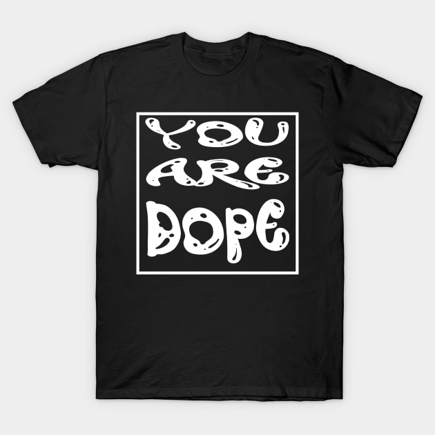 you are dope T-Shirt by MikeNotis